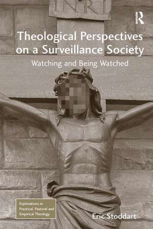 Theological Perspectives on a Surveillance Society: Watching and Being Watched de Eric Stoddart