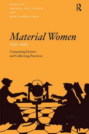 Material Women, 1750–1950: Consuming Desires and Collecting Practices de Maureen Daly Goggin