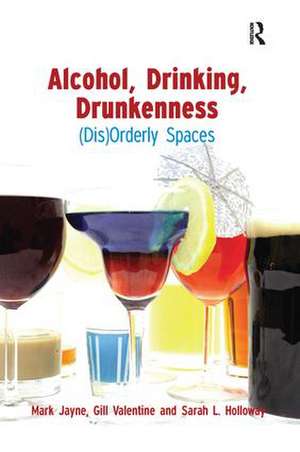 Alcohol, Drinking, Drunkenness: (Dis)Orderly Spaces de Mark Jayne