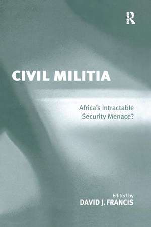 Civil Militia: Africa's Intractable Security Menace? de David J. Francis