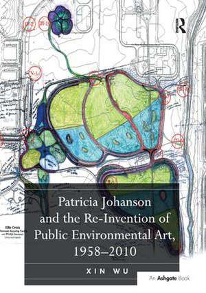 Patricia Johanson and the Re-Invention of Public Environmental Art, 1958-2010 de Xin Wu