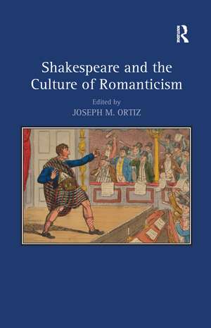 Shakespeare and the Culture of Romanticism de Joseph M. Ortiz