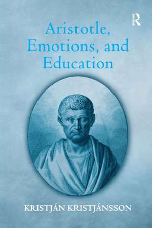 Aristotle, Emotions, and Education de Kristján Kristjánsson