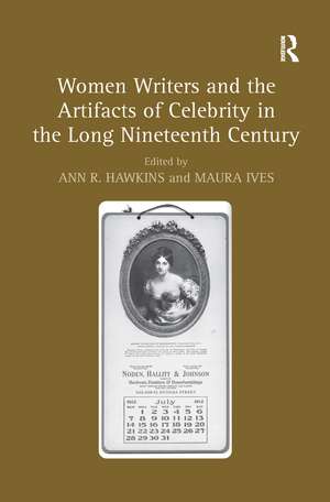 Women Writers and the Artifacts of Celebrity in the Long Nineteenth Century de Maura Ives