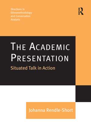 The Academic Presentation: Situated Talk in Action de Johanna Rendle-Short