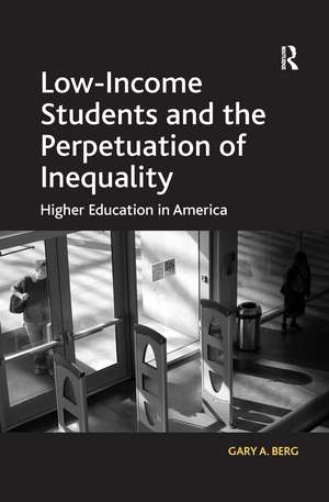 Low-Income Students and the Perpetuation of Inequality: Higher Education in America de Gary A. Berg