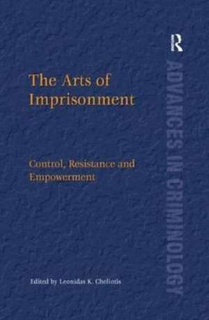 The Arts of Imprisonment: Control, Resistance and Empowerment de Leonidas K. Cheliotis