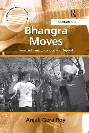 Bhangra Moves: From Ludhiana to London and Beyond de Anjali Gera Roy