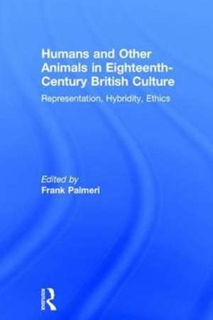 Humans and Other Animals in Eighteenth-Century British Culture: Representation, Hybridity, Ethics de Frank Palmeri