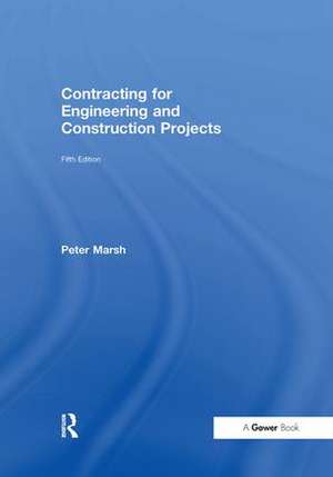 Contracting for Engineering and Construction Projects de Peter Marsh