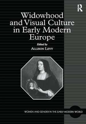 Widowhood and Visual Culture in Early Modern Europe de Allison Levy