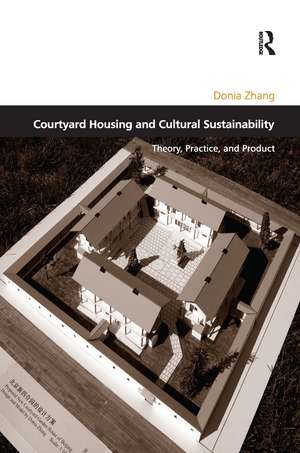 Courtyard Housing and Cultural Sustainability: Theory, Practice, and Product de Donia Zhang