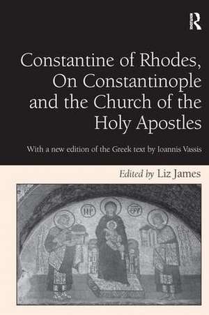 Constantine of Rhodes, On Constantinople and the Church of the Holy Apostles: With a new edition of the Greek text by Ioannis Vassis de Liz James