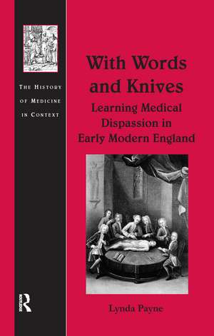 With Words and Knives: Learning Medical Dispassion in Early Modern England de Lynda Payne