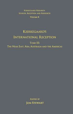 Volume 8, Tome III: Kierkegaard's International Reception – The Near East, Asia, Australia and the Americas de Jon Stewart