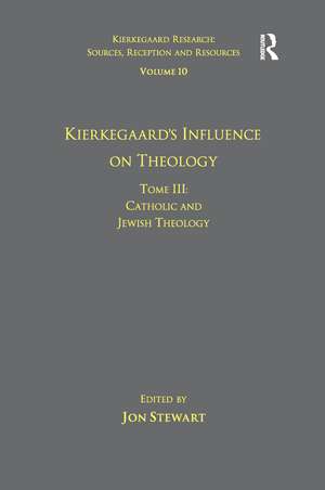 Volume 10, Tome III: Kierkegaard's Influence on Theology: Catholic and Jewish Theology de Jon Stewart