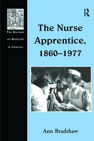 The Nurse Apprentice, 1860–1977 de Ann Bradshaw