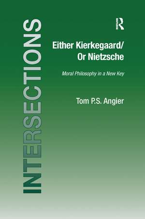 Either Kierkegaard/Or Nietzsche: Moral Philosophy in a New Key de Tom P.S. Angier