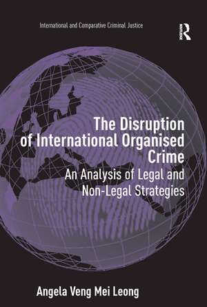 The Disruption of International Organised Crime: An Analysis of Legal and Non-Legal Strategies de Angela Veng Mei Leong