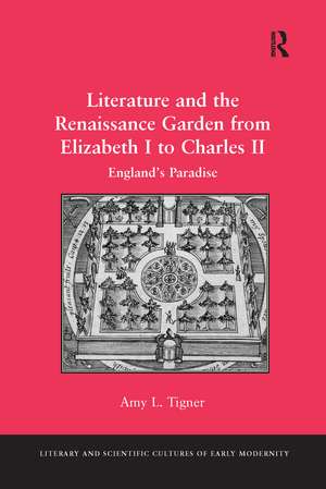 Literature and the Renaissance Garden from Elizabeth I to Charles II: England’s Paradise de Amy L. Tigner