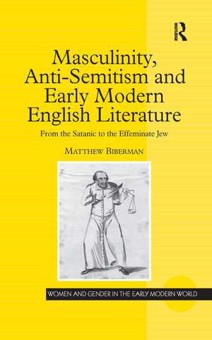 Masculinity, Anti-Semitism and Early Modern English Literature: From the Satanic to the Effeminate Jew de Matthew Biberman