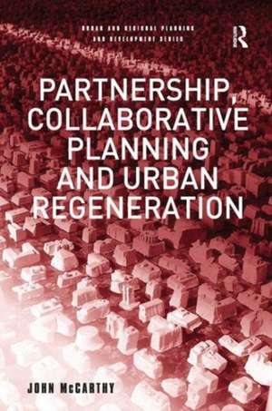 Partnership, Collaborative Planning and Urban Regeneration de John McCarthy