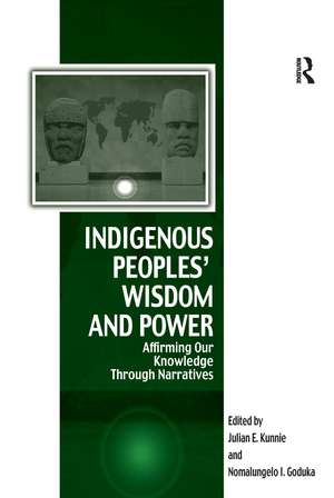 Indigenous Peoples' Wisdom and Power: Affirming Our Knowledge Through Narratives de Julian Kunnie