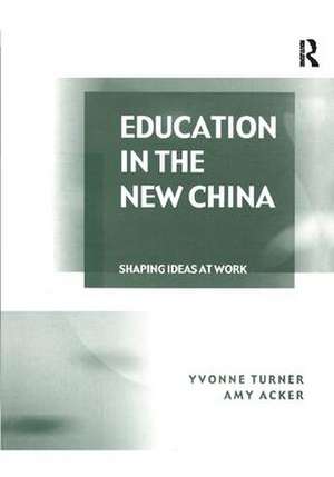 Education in the New China: Shaping Ideas at Work de Yvonne Turner