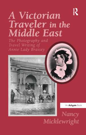 A Victorian Traveler in the Middle East: The Photography and Travel Writing of Annie Lady Brassey de Nancy Micklewright