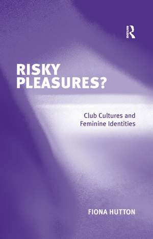 Risky Pleasures?: Club Cultures and Feminine Identities de Fiona Hutton