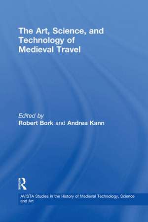 The Art, Science, and Technology of Medieval Travel de Robert Bork