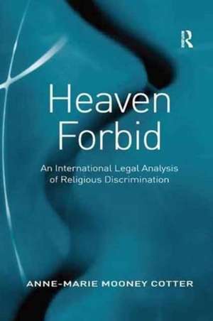 Heaven Forbid: An International Legal Analysis of Religious Discrimination de Anne-Marie Mooney Cotter