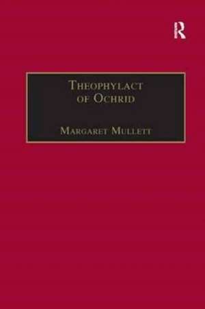 Theophylact of Ochrid: Reading the Letters of a Byzantine Archbishop de Margaret Mullett