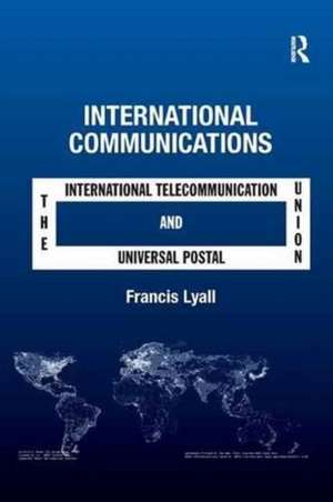 International Communications: The International Telecommunication Union and the Universal Postal Union de Francis Lyall