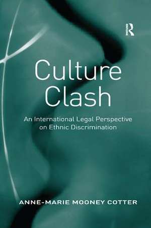 Culture Clash: An International Legal Perspective on Ethnic Discrimination de Anne-Marie Mooney Cotter