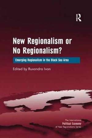 New Regionalism or No Regionalism?: Emerging Regionalism in the Black Sea Area de Ruxandra Ivan