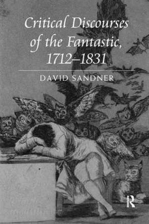 Critical Discourses of the Fantastic, 1712-1831 de David Sandner