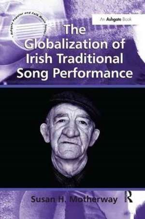 The Globalization of Irish Traditional Song Performance de Susan H. Motherway