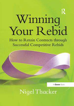 Winning Your Rebid: How to Retain Contracts through Successful Competitive Rebids de Nigel Thacker