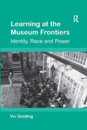 Learning at the Museum Frontiers: Identity, Race and Power de Viv Golding