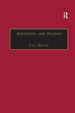 Abortion and Nation: The Politics of Reproduction in Contemporary Ireland de Lisa Smyth