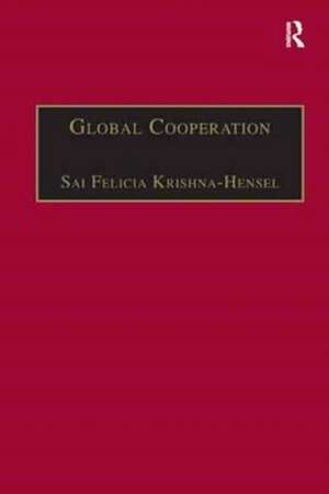 Global Cooperation: Challenges and Opportunities in the Twenty-First Century de Sai Felicia Krishna-Hensel