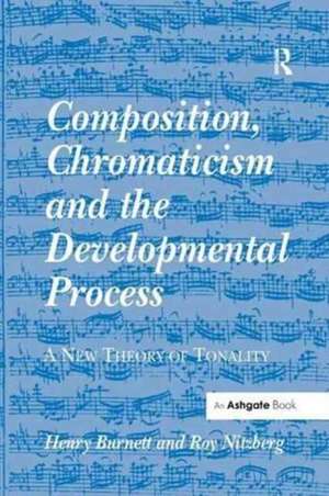 Composition, Chromaticism and the Developmental Process: A New Theory of Tonality de Henry Burnett