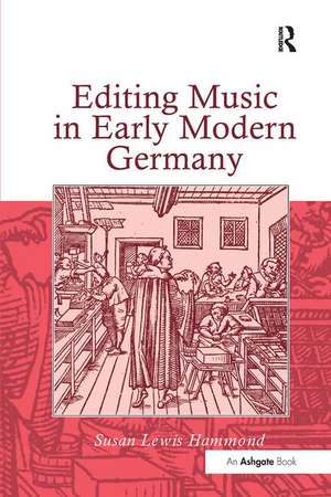 Editing Music in Early Modern Germany de Susan Lewis Hammond