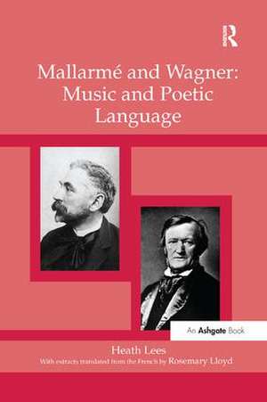 Mallarmé and Wagner: Music and Poetic Language de Heath Lees