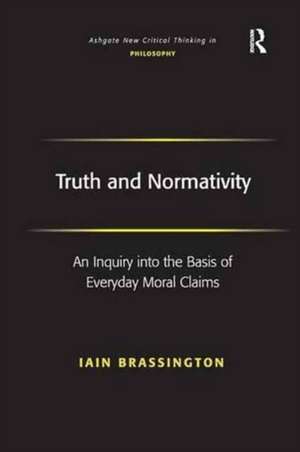 Truth and Normativity: An Inquiry into the Basis of Everyday Moral Claims de Iain Brassington