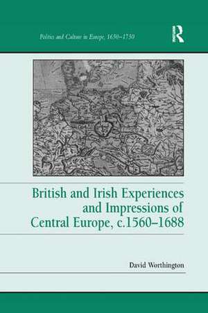 British and Irish Experiences and Impressions of Central Europe, c.1560–1688 de David Worthington