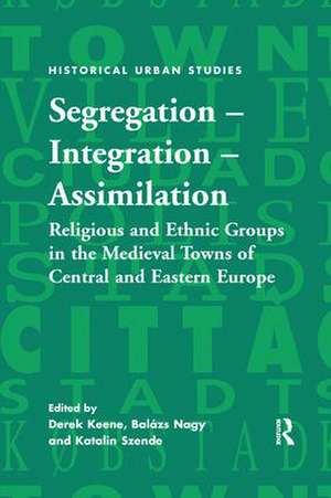 Segregation – Integration – Assimilation: Religious and Ethnic Groups in the Medieval Towns of Central and Eastern Europe de Derek Keene