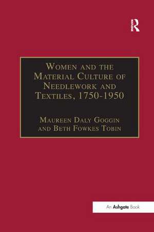 Women and the Material Culture of Needlework and Textiles, 1750–1950 de Maureen Daly Goggin