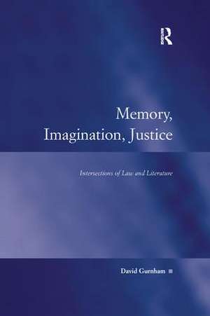 Memory, Imagination, Justice: Intersections of Law and Literature de David Gurnham